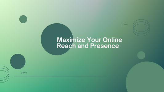 Maximizing Your Online Reach and Presence